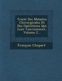 bokomslag Trait  Des Maladies Chirurgicales Et Des Op rations Qui Leur Conviennent, Volume 2...