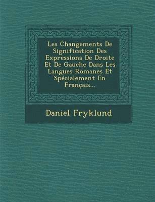 Les Changements de Signification Des Expressions de Droite Et de Gauche Dans Les Langues Romanes Et Specialement En Franc Ais... 1