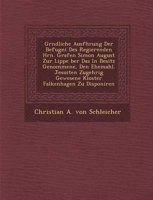 bokomslag Gr Ndliche Ausf Hrung Der Befugni Des Regierenden Hrn. Grafen Simon August Zur Lippe Ber Das in Besitz Genommene, Den Ehemahl. Jesuiten Zugeh Rig Gewe