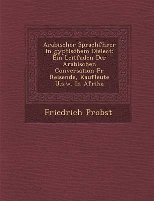 Friedrich Probst - Arabischer Sprachf Hrer in Gyptischem Dialect, Häftad