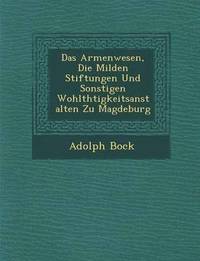 bokomslag Das Armenwesen, Die Milden Stiftungen Und Sonstigen Wohlth Tigkeitsanstalten Zu Magdeburg
