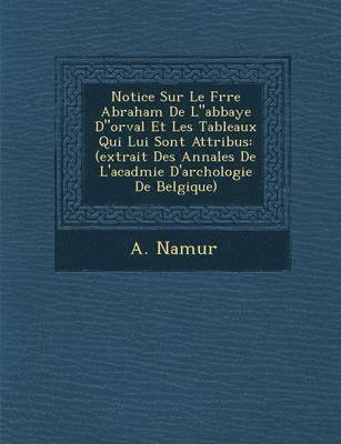 bokomslag Notice Sur Le Fr&#65533;re Abraham De Labbaye Dorval Et Les Tableaux Qui Lui Sont Attribu&#65533;s