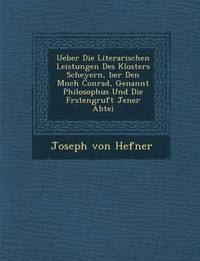 bokomslag Ueber Die Literarischen Leistungen Des Klosters Scheyern, Ber Den M Nch Conrad, Genannt Philosophus Und Die F Rstengruft Jener Abtei