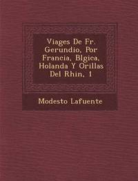 bokomslag Viages De Fr. Gerundio, Por Francia, B&#65533;lgica, Holanda Y Orillas Del Rhin, 1