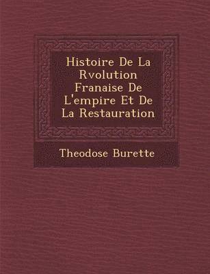 Histoire De La R&#65533;volution Fran&#65533;aise De L'empire Et De La Restauration 1