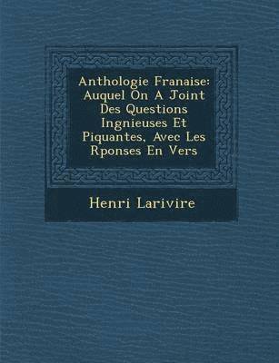 bokomslag Anthologie Fran Aise: Auquel on a Joint Des Questions Ing Nieuses Et Piquantes, Avec Les R Ponses En Vers