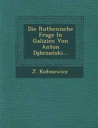 bokomslag Die Ruthenische Frage in Galizien Von Anton D Bcza Ski...