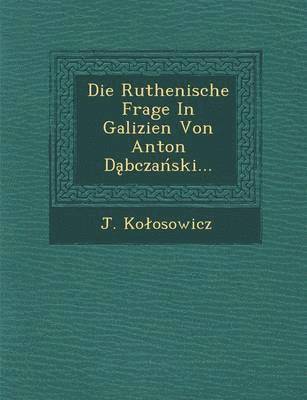 bokomslag Die Ruthenische Frage in Galizien Von Anton D Bcza Ski...