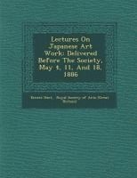 bokomslag Lectures on Japanese Art Work: Delivered Before the Society, May 4, 11, and 18, 1886