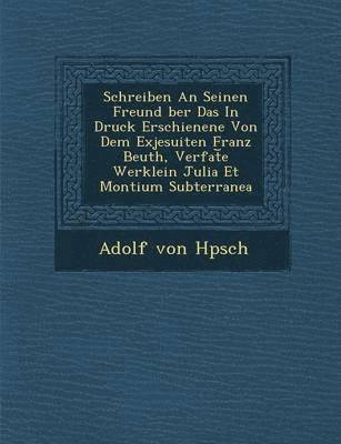 bokomslag Schreiben an Seinen Freund Ber Das in Druck Erschienene Von Dem Exjesuiten Franz Beuth, Verfat E Werklein Julia Et Montium Subterranea