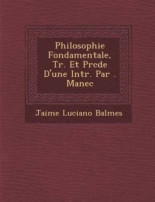 bokomslag Philosophie Fondamentale, Tr. Et Pr&#65533;c&#65533;d&#65533;e D'une Intr. Par &#65533;. Manec