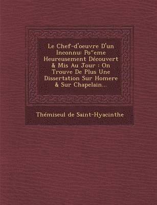 bokomslag Le Chef-D'Oeuvre D'Un Inconnu: Po Eme Heureusement Decouvert & MIS Au Jour: On Trouve de Plus Une Dissertation Sur Homere & Sur Chapelain...