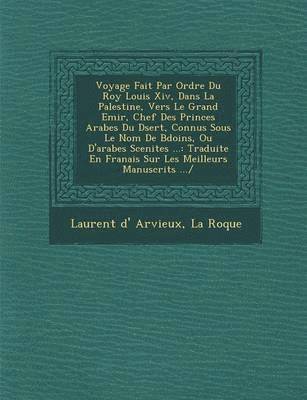 Laurent D. Arvieux, La Roque - Voyage Fait Par Ordre Du Roy Louis XIV, Dans La Palestine, Vers Le Grand Emir, Chef Des Princes Arabes Du D Sert, Connus Sous Le Nom de B Do Ins, Ou D, Häftad