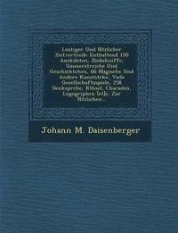 bokomslag Lustiger Und N Tzlicher Zeitvertreib: Enthaltend 150 Anekdoten, Diebskniffe, Gaunerstreiche Und Geschichtchen, 66 Magische Und Andere Kunstst Cke, Vie