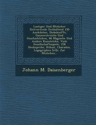 bokomslag Lustiger Und N Tzlicher Zeitvertreib: Enthaltend 150 Anekdoten, Diebskniffe, Gaunerstreiche Und Geschichtchen, 66 Magische Und Andere Kunstst Cke, Vie