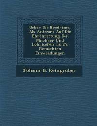 bokomslag Ueber Die Brod-Taxe, ALS Antwort Auf Die Ehrenrettung Des M Nchner Und Lohrischen Tarifs Gemachten Einwendungen