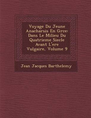Jean-Jacques Barthelemy - Voyage Du Jeune Anacharsis En Gr Ce: Dans Le Milieu Du Quatrieme Siecle Avant L'Ere Vulgaire, Volume 9, Häftad