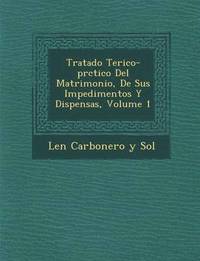bokomslag Tratado Te Rico-PR Ctico del Matrimonio, de Sus Impedimentos y Dispensas, Volume 1