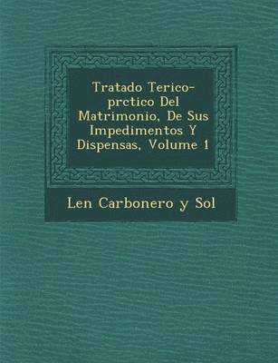 bokomslag Tratado Te Rico-PR Ctico del Matrimonio, de Sus Impedimentos y Dispensas, Volume 1