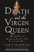 bokomslag Death and the Virgin Queen: Elizabeth I and the Dark Scandal That Rocked the Throne