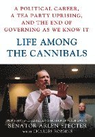 bokomslag Life Among the Cannibals: A Political Career, a Tea Party Uprising, and the End of Governing as We Know It