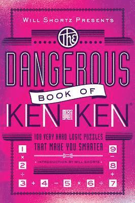 bokomslag Will Shortz Presents the Dangerous Book of Kenken: 100 Very Hard Logic Puzzles That Make You Smarter