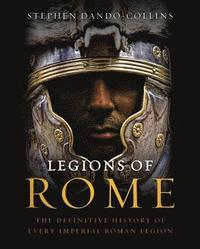 bokomslag Legions of Rome: The Definitive History of Every Imperial Roman Legion