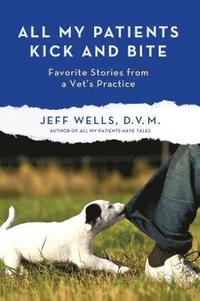bokomslag All My Patients Kick and Bite: More Favorite Stories from a Vet's Practice
