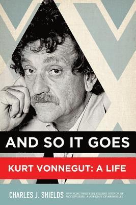 bokomslag And So It Goes: Kurt Vonnegut: A Life