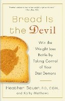 bokomslag Bread Is the Devil: Win the Weight Loss Battle by Taking Control of Your Diet Demons