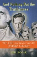 Lisa Rogak - And Nothing But the Truthiness: The Rise (and Further Rise) of Stephen Colbert, Häftad