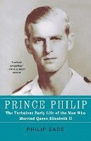 bokomslag Prince Philip: The Turbulent Early Life of the Man Who Married Queen Elizabeth II