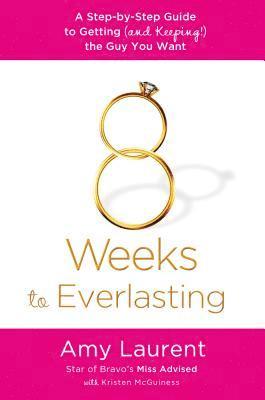 8 Weeks to Everlasting: A Step-By-Step Guide to Getting (and Keeping!) the Guy You Want 1