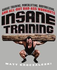 bokomslag Insane Training: Garage Training, Powerlifting, Bodybuilding, and All-Out Bad-Ass Workouts