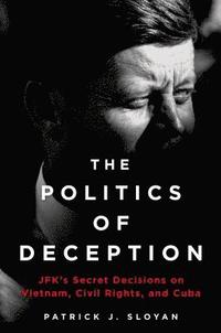 bokomslag The Politics of Deception: Jfk's Secret Decisions on Vietnam, Civil Rights, and Cuba