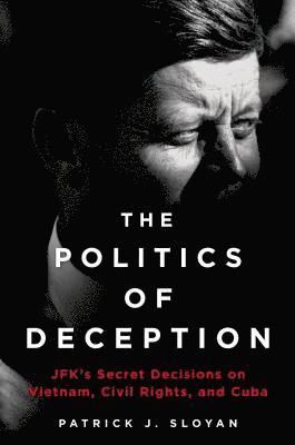 bokomslag The Politics of Deception: Jfk's Secret Decisions on Vietnam, Civil Rights, and Cuba