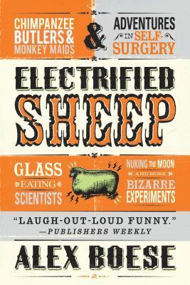 bokomslag Electrified Sheep: Glass-Eating Scientists, Nuking the Moon, and More Bizarre Experiments