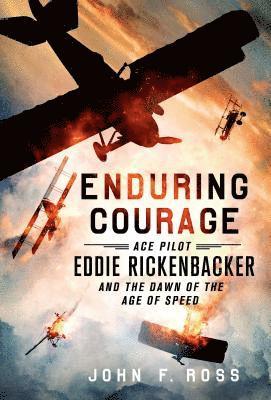 bokomslag Enduring Courage: Ace Pilot Eddie Rickenbacker and the Dawn of the Age of Speed