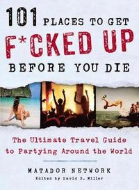bokomslag 101 Places to Get F*cked Up Before You Die