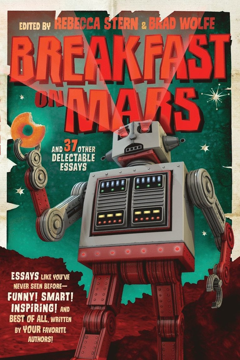 Brad Wolfe, Brad Wolfe, Rebecca Stern - Breakfast on Mars and 37 Other Delectable Essays: Your Favorite Authors Take a Stab at the Dreaded Essay Assignment, Häftad
