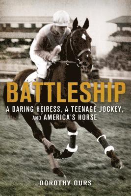 Dorothy Ours - Battleship: A Daring Heiress, a Teenage Jockey, and America's Horse, Häftad