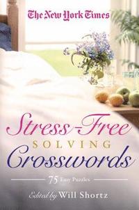 bokomslag The New York Times Stress-Free Solving Crosswords: 75 Easy Puzzles