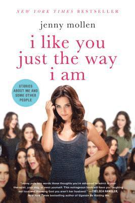 Jenny Mollen - I Like You Just the Way I Am: Stories about Me and Some Other People, Häftad