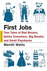 bokomslag First Jobs: True Tales of Bad Bosses, Quirky Coworkers, Big Breaks, and Small Paychecks