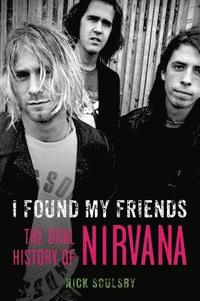 bokomslag I Found My Friends: The Oral History of Nirvana