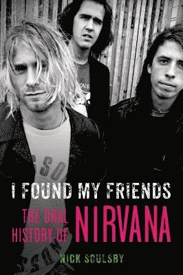 bokomslag I Found My Friends: The Oral History of Nirvana