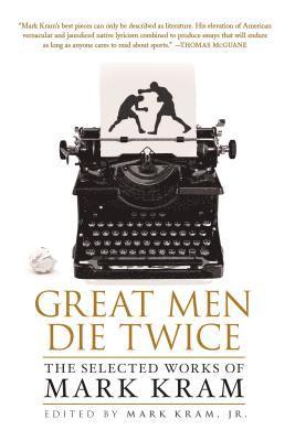 bokomslag Great Men Die Twice: The Selected Works of Mark Kram