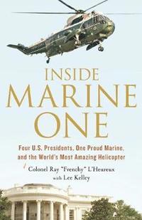 bokomslag Inside Marine One: Four U.S. Presidents, One Proud Marine, and the World's Most Amazing Helicopter