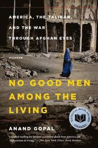 bokomslag No Good Men Among the Living: America, the Taliban, and the War Through Afghan Eyes