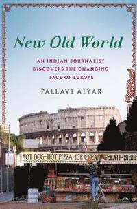 bokomslag New Old World: An Indian Journalist Discovers the Changing Face of Europe